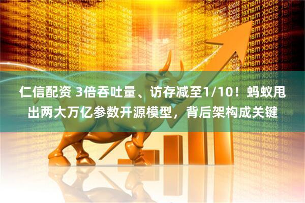 仁信配资 3倍吞吐量、访存减至1/10！蚂蚁甩出两大万亿参数开源模型，背后架构成关键